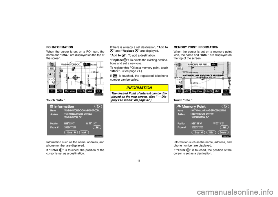 TOYOTA PRIUS 2007 2.G Navigation Manual 11 POI INFORMATION
When the cursor is set on a POI icon, the
name and “Info.” are displayed on the top of
the screen.
Touch “Info.”.
Information such as the name, address, and
phone number are