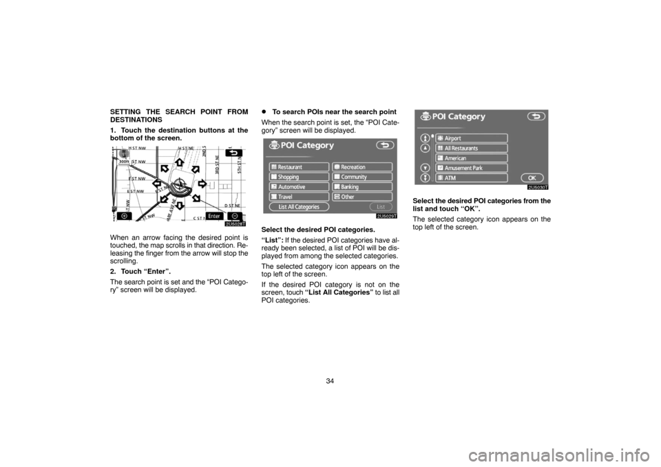 TOYOTA PRIUS 2007 2.G Navigation Manual 34 SETTING THE SEARCH POINT FROM
DESTINATIONS
1. Touch the destination buttons at the
bottom of the screen.
When an arrow facing the desired point is
touched, the map scrolls in that direction. Re-
le