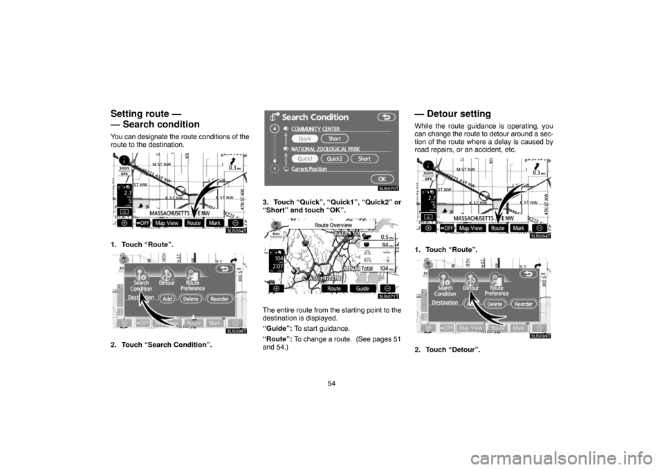 TOYOTA PRIUS 2007 2.G Navigation Manual 54
Setting route —
— Search condition
You can designate the route conditions of the
route to the destination.
1. Touch “Route”.
2. Touch “Search Condition”.
3. Touch “Quick”, “Quick1 TOYOTA PRIUS 2007 2.G Navigation Manual 54
Setting route —
— Search condition
You can designate the route conditions of the
route to the destination.
1. Touch “Route”.
2. Touch “Search Condition”.
3. Touch “Quick”, “Quick1