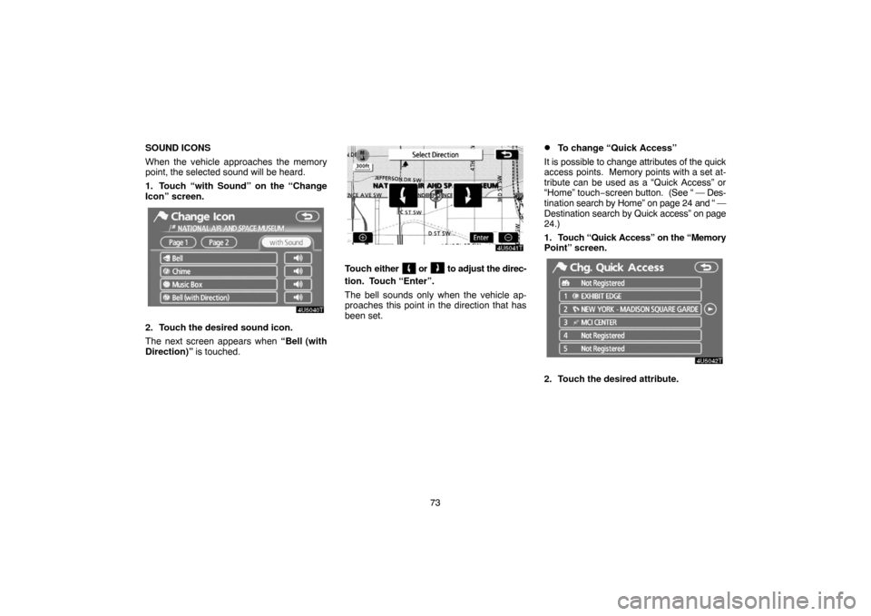 TOYOTA PRIUS 2007 2.G Navigation Manual 73 SOUND ICONS
When the vehicle approaches the memory
point, the selected sound will be heard.
1. Touch “with Sound” on the “Change
Icon” screen.
2. Touch the desired sound icon.
The next scre