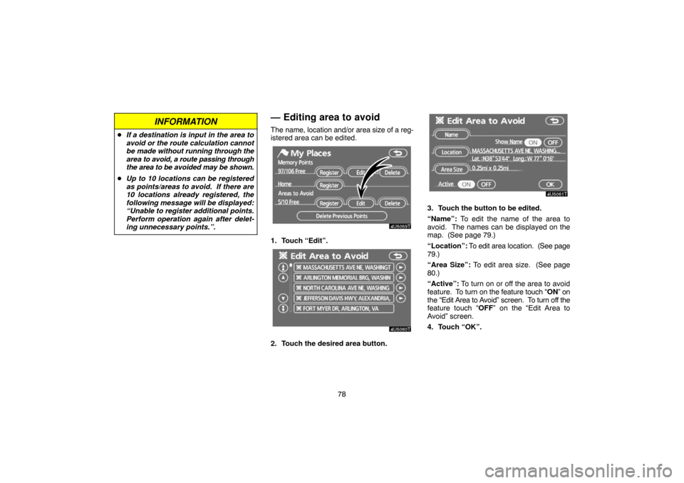 TOYOTA PRIUS 2007 2.G Navigation Manual 78
INFORMATION
If a destination is input in the area to
avoid or the route calculation cannot
be made without running through the
area to avoid, a route passing through
the area to be avoided may be 