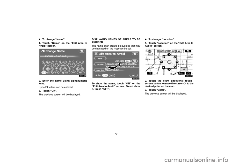 TOYOTA PRIUS 2007 2.G Navigation Manual 79
To change “Name”
1. Touch “Name” on the “Edit Area to
Avoid” screen.
2. Enter the name using alphanumeric
keys.
Up to 24 letters can be entered.
3. Touch “OK”.
The previous screen 