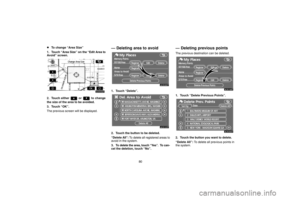 TOYOTA PRIUS 2007 2.G Navigation Manual 80
To change “Area Size”
1. Touch “Area Size” on the “Edit Area to
Avoid” screen.
2. Touch either  or  to change
the size of the area to be avoided.
3. Touch “OK”.
The previous screen