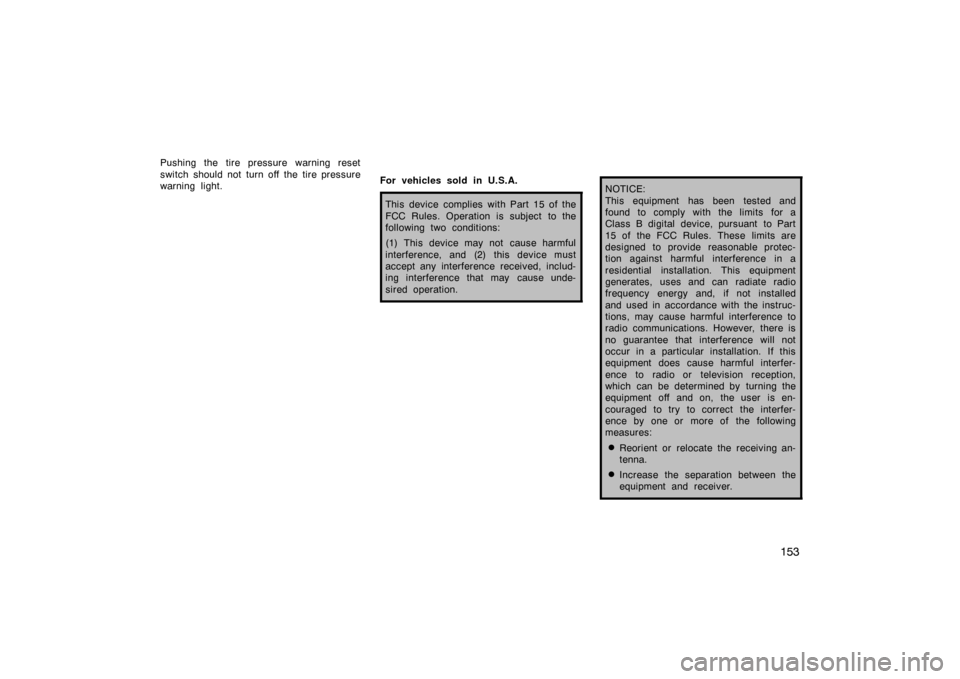 TOYOTA PRIUS 2007 2.G Owners Guide 153
Pushing the tire pressure warning reset
switch should not turn off the tire pressure
warning light.For vehicles sold in U.S.A.
This device complies with Part 15 of the
FCC Rules. Operation is subj