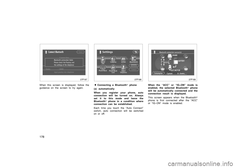 TOYOTA PRIUS 2007 2.G Owners Manual 178
27p187
When this screen is displayed,  follow the
guidance on the screen to try again.
27p188
Connecting a Bluetooth phone
(a) automatically
When you register your phone, auto
connection will be