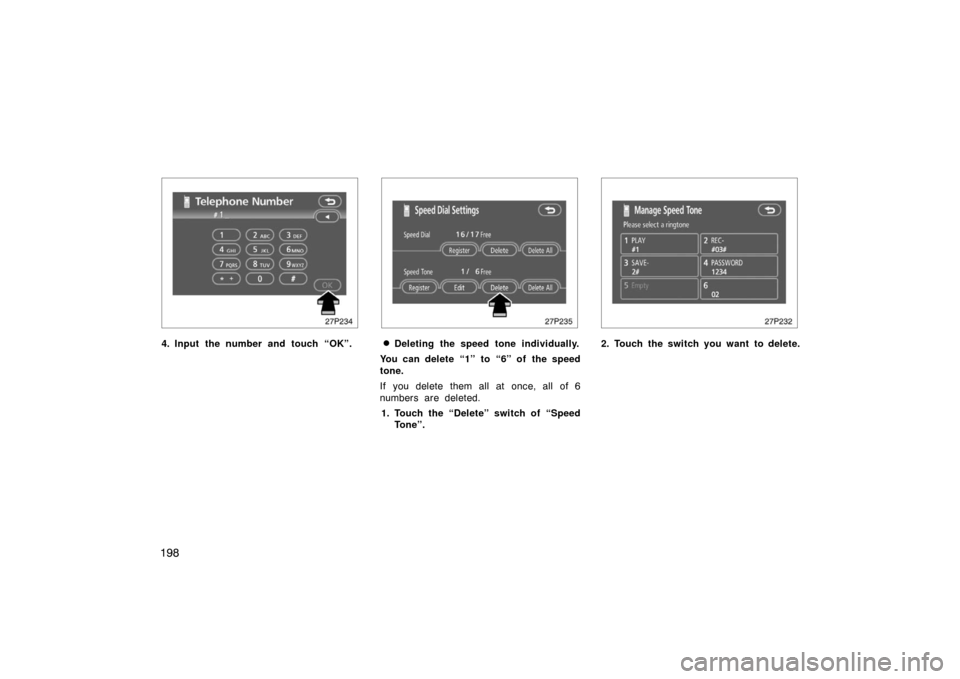 TOYOTA PRIUS 2007 2.G Owners Manual 198
27p234
4. Input the number and touch “OK”.
27p235
Deleting the speed tone individually.
You can delete “1” to “6” of  the speed
tone.
If you delete them all at once, all of 6
numbers 