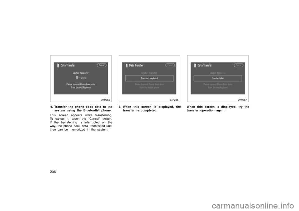 TOYOTA PRIUS 2007 2.G Owners Manual 206
27p255
4. Transfer the phone book data  to thesystem using the Bluetooth  phone.
This screen appears while transferring.
To cancel it, touch the “Cancel” switch.
If the transferring is interr