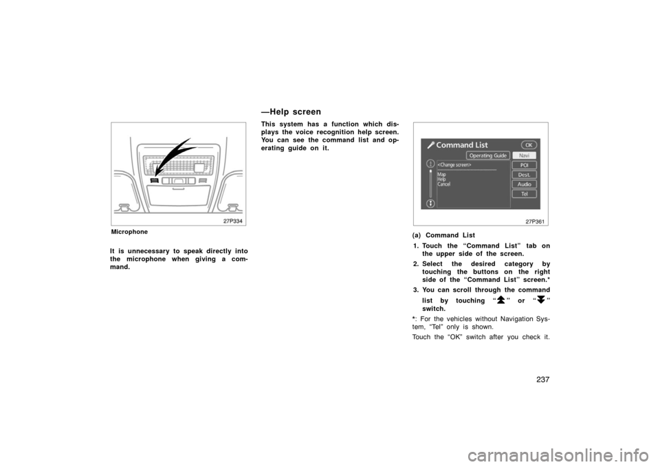 TOYOTA PRIUS 2007 2.G Owners Manual 237
27p334
Microphone
It is unnecessary to speak directly into
the microphone when giving a com-
mand.This system has a function which dis-
plays the voice recognition help screen.
You can see the com TOYOTA PRIUS 2007 2.G Owners Manual 237
27p334
Microphone
It is unnecessary to speak directly into
the microphone when giving a com-
mand.This system has a function which dis-
plays the voice recognition help screen.
You can see the com