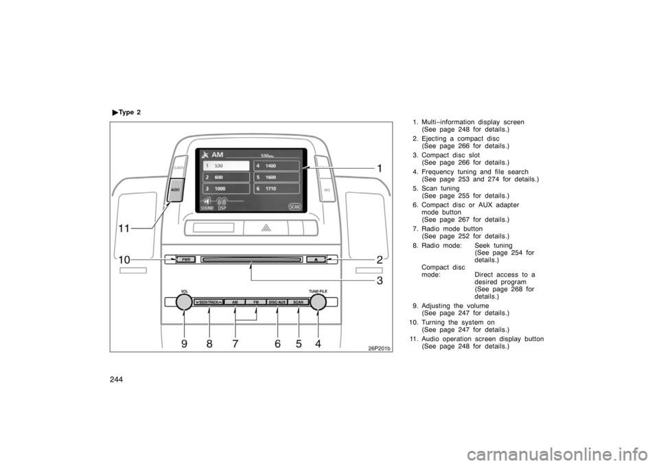 TOYOTA PRIUS 2007 2.G Owners Manual 244
1. Multi−information display screen
(See page 248 for details.)
2. Ejecting a compact disc (See page 266 for details.)
3. Compact disc slot (See page 266 for details.)
4. Frequency tuning and fi