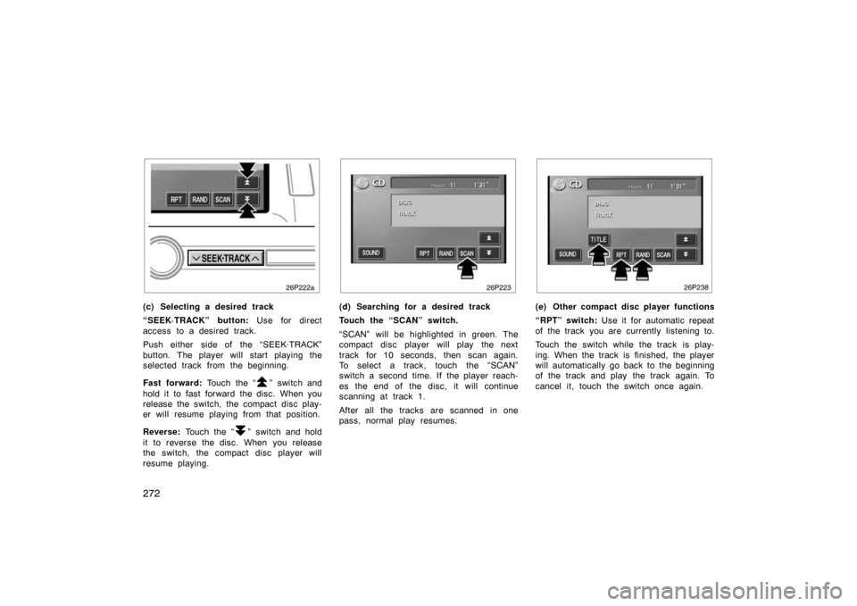 TOYOTA PRIUS 2007 2.G Owners Manual 272
(c) Selecting a desired track
“SEEK·TRACK” button: Use for direct
access to a desired track.
Push either  side of  the “SEEK·TRACK”
button. The player will start playing the
selected tra
