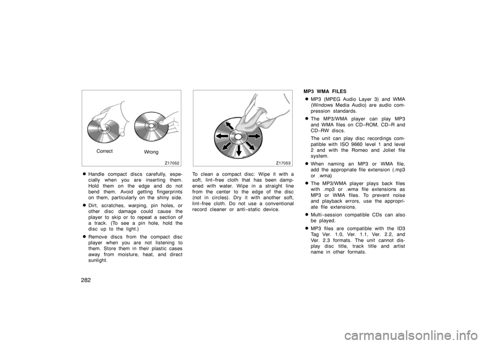 TOYOTA PRIUS 2007 2.G Owners Manual 282
CorrectWrong
Handle compact discs  carefully, espe-
cially when you are inserting them.
Hold them on the edge and do not
bend them. Avoid getting fingerprints
on them, particularly on the shiny s