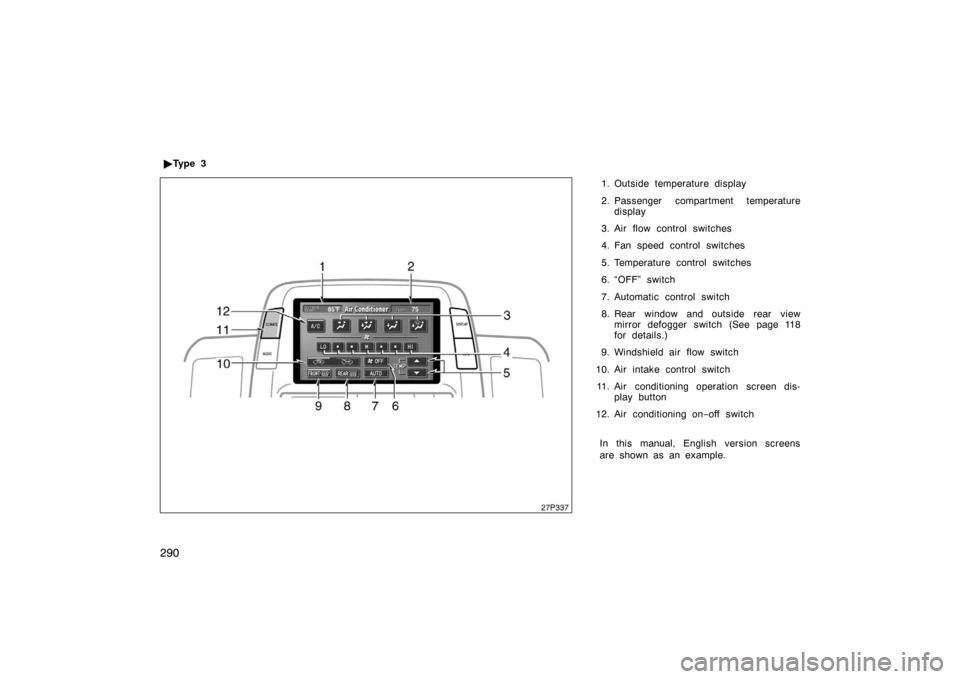 TOYOTA PRIUS 2007 2.G Owners Manual 290
1. Outside temperature display
2. Passenger compartment temperaturedisplay
3. Air flow control switches
4. Fan speed control switches
5. Temperature control switches
6. “OFF” switch
7. Automat