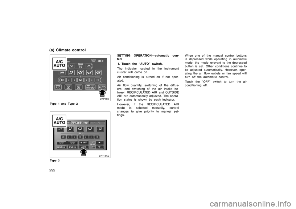 TOYOTA PRIUS 2007 2.G Owners Manual 292
27p156
Type 1 and Type 2
27p111a
Ty p e 3
SETTING OPERATION—automatic con-
trol1. Touch the “AUTO” switch.
The indicator located in the instrument
cluster will come on.
Air conditioning is t TOYOTA PRIUS 2007 2.G Owners Manual 292
27p156
Type 1 and Type 2
27p111a
Ty p e 3
SETTING OPERATION—automatic con-
trol1. Touch the “AUTO” switch.
The indicator located in the instrument
cluster will come on.
Air conditioning is t