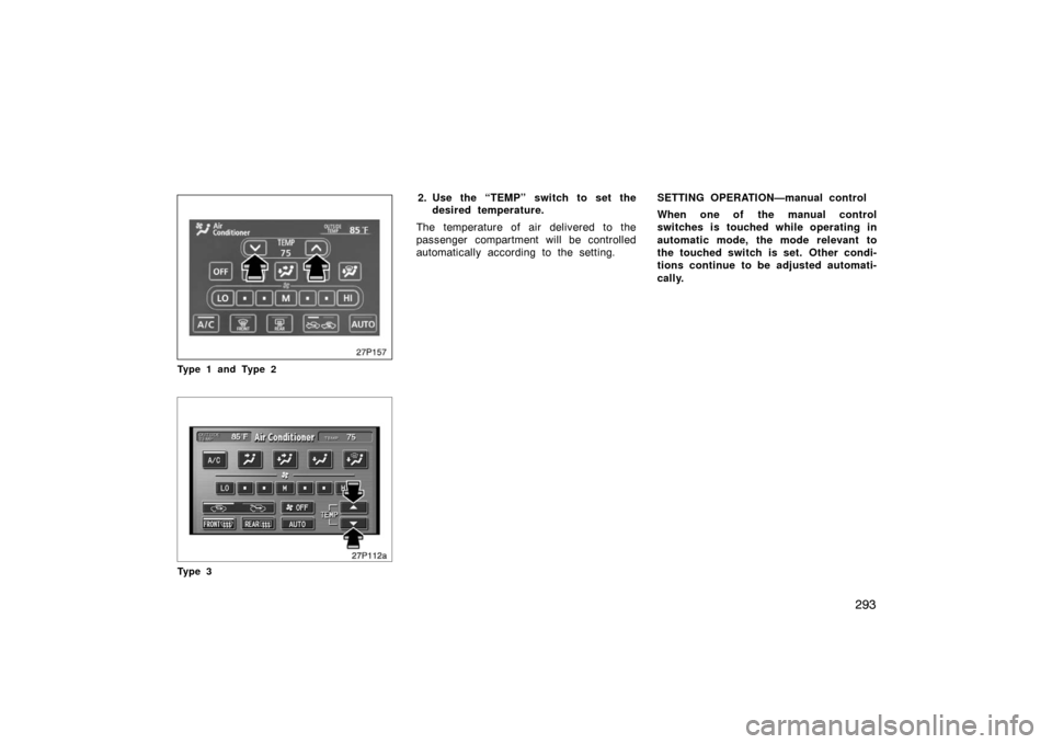 TOYOTA PRIUS 2007 2.G Owners Manual 293
27p157
Type 1 and Type 2
27p112a
Ty p e 3
2. Use the “TEMP” switch to set thedesired temperature.
The temperature of air delivered to the
passenger compartment will be controlled
automatically TOYOTA PRIUS 2007 2.G Owners Manual 293
27p157
Type 1 and Type 2
27p112a
Ty p e 3
2. Use the “TEMP” switch to set thedesired temperature.
The temperature of air delivered to the
passenger compartment will be controlled
automatically