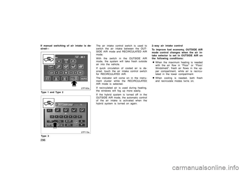 TOYOTA PRIUS 2007 2.G Owners Manual 296
If manual switching of air intake is de-
sired—
27p160a
Type 1 and Type 2
27p115a
Ty p e 3
The air intake control switch is used to
switch the air intake between the OUT-
SIDE AIR mode and RECI TOYOTA PRIUS 2007 2.G Owners Manual 296
If manual switching of air intake is de-
sired—
27p160a
Type 1 and Type 2
27p115a
Ty p e 3
The air intake control switch is used to
switch the air intake between the OUT-
SIDE AIR mode and RECI
