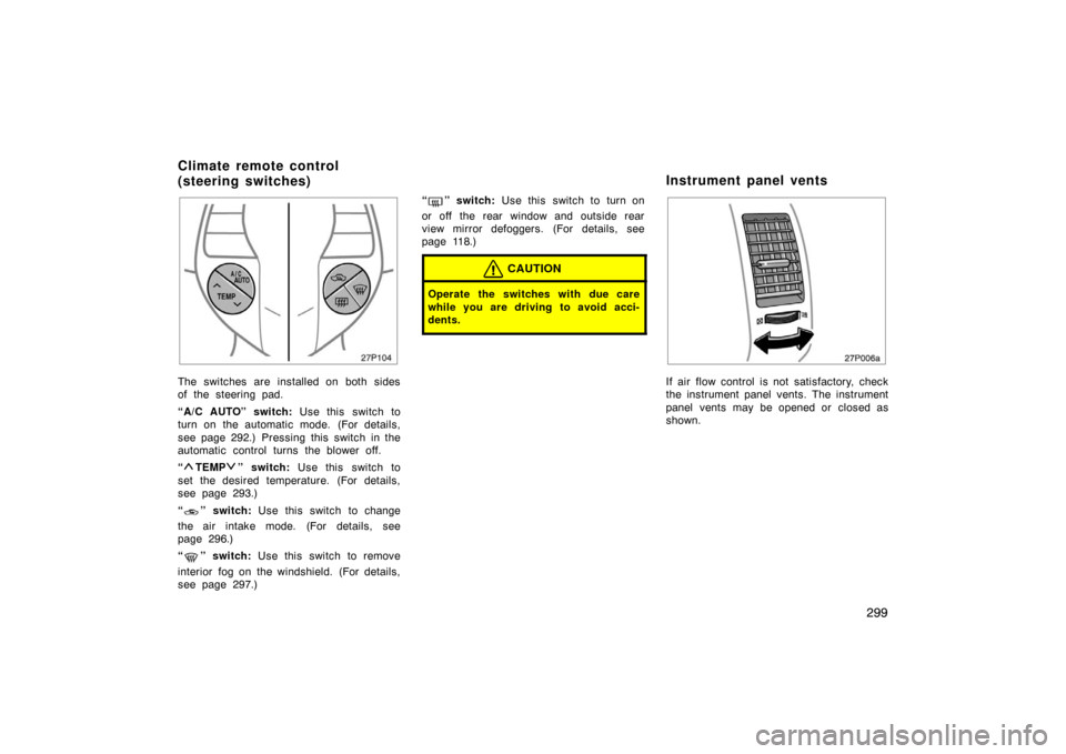 TOYOTA PRIUS 2007 2.G Owners Manual 299
27p104
The switches are installed on both sides
of the steering pad.
“A/C AUTO” switch: Use this  switch to
turn on the automatic mode. (For details,
see page 292.) Pressing this switch in the