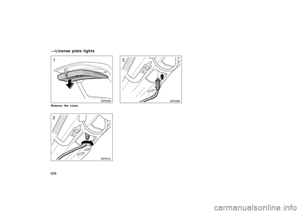 TOYOTA PRIUS 2007 2.G Owners Manual 428
83p026b
Remove the cover.
83p027a
83p028b
—License plate lights 