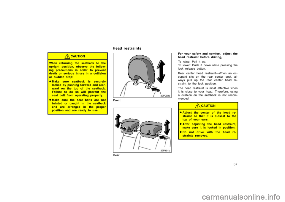 TOYOTA PRIUS 2007 2.G Workshop Manual 57
CAUTION
When returning the seatback to the
upright position, observe the follow-
ing precautions in order  to prevent
death or serious injury in a collision
or sudden stop:
Make sure seatback  is 