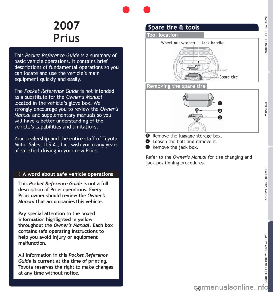 TOYOTA PRIUS 2007 2.G Quick Reference Guide !A word about safe vehicle operations This Pocket Reference Guideis a summary of
basic vehicle operations. It contains brief
descriptions of fundamental operations so you
can locate and use the vehicl