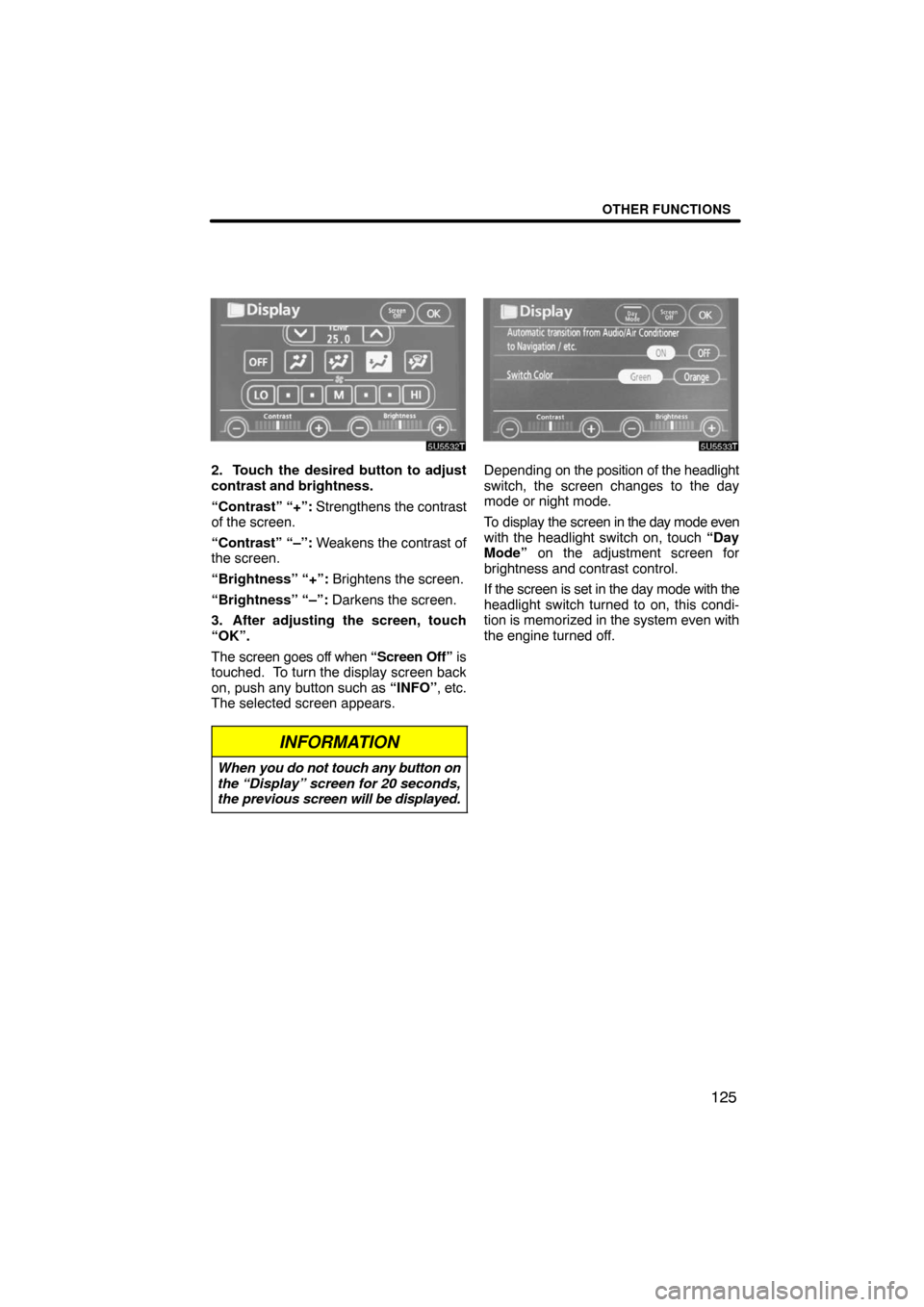 TOYOTA PRIUS 2008 2.G Navigation Manual OTHER FUNCTIONS
125
5U5532t
2. Touch the desired button to adjust
contrast and brightness.
“Contrast” “+”: Strengthens the contrast
of the screen.
“Contrast” “–”: Weakens the contras TOYOTA PRIUS 2008 2.G Navigation Manual OTHER FUNCTIONS
125
5U5532t
2. Touch the desired button to adjust
contrast and brightness.
“Contrast” “+”: Strengthens the contrast
of the screen.
“Contrast” “–”: Weakens the contras