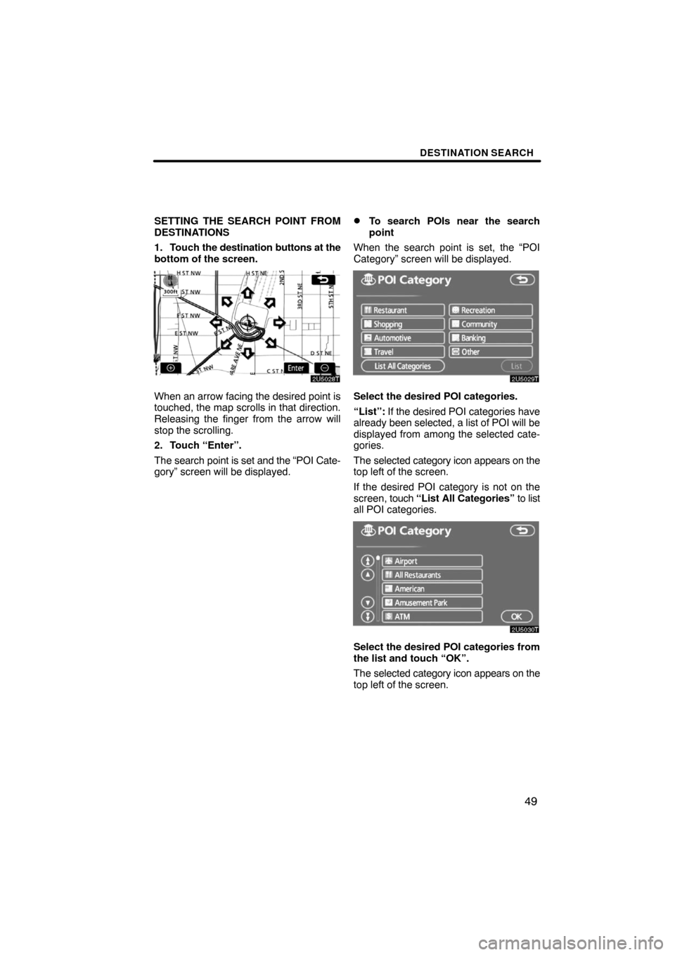 TOYOTA PRIUS 2008 2.G Navigation Manual DESTINATION SEARCH
49
SETTING THE SEARCH POINT FROM
DESTINATIONS
1. Touch the destination buttons at the
bottom of the screen.
When an arrow facing the desired point is
touched, the map scrolls in tha