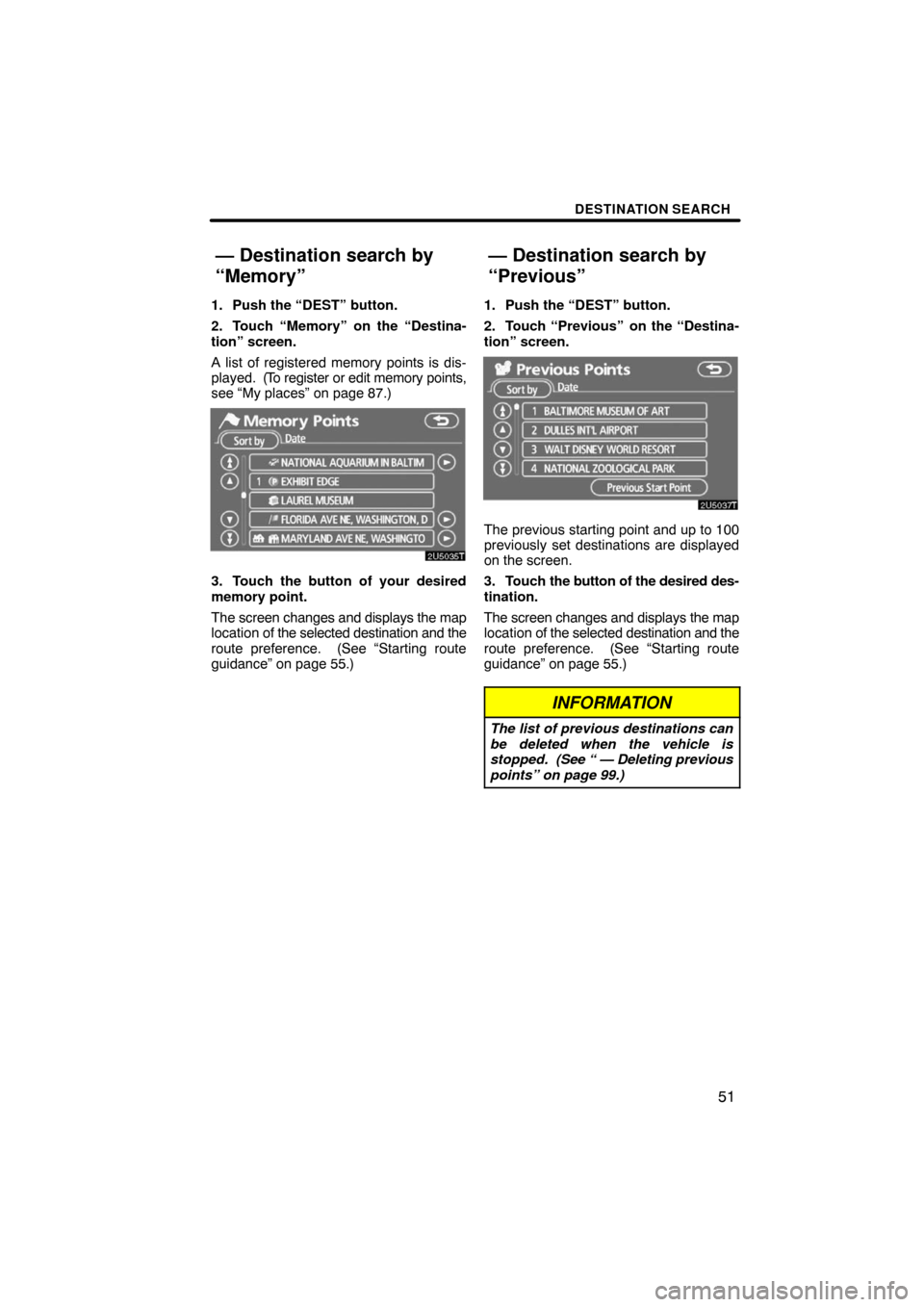 TOYOTA PRIUS 2008 2.G Navigation Manual DESTINATION SEARCH
51
1. Push the “DEST” button.
2. Touch “Memory” on the “Destina-
tion” screen.
A list of registered memory points is dis-
played.  (To register or edit memory points,
se