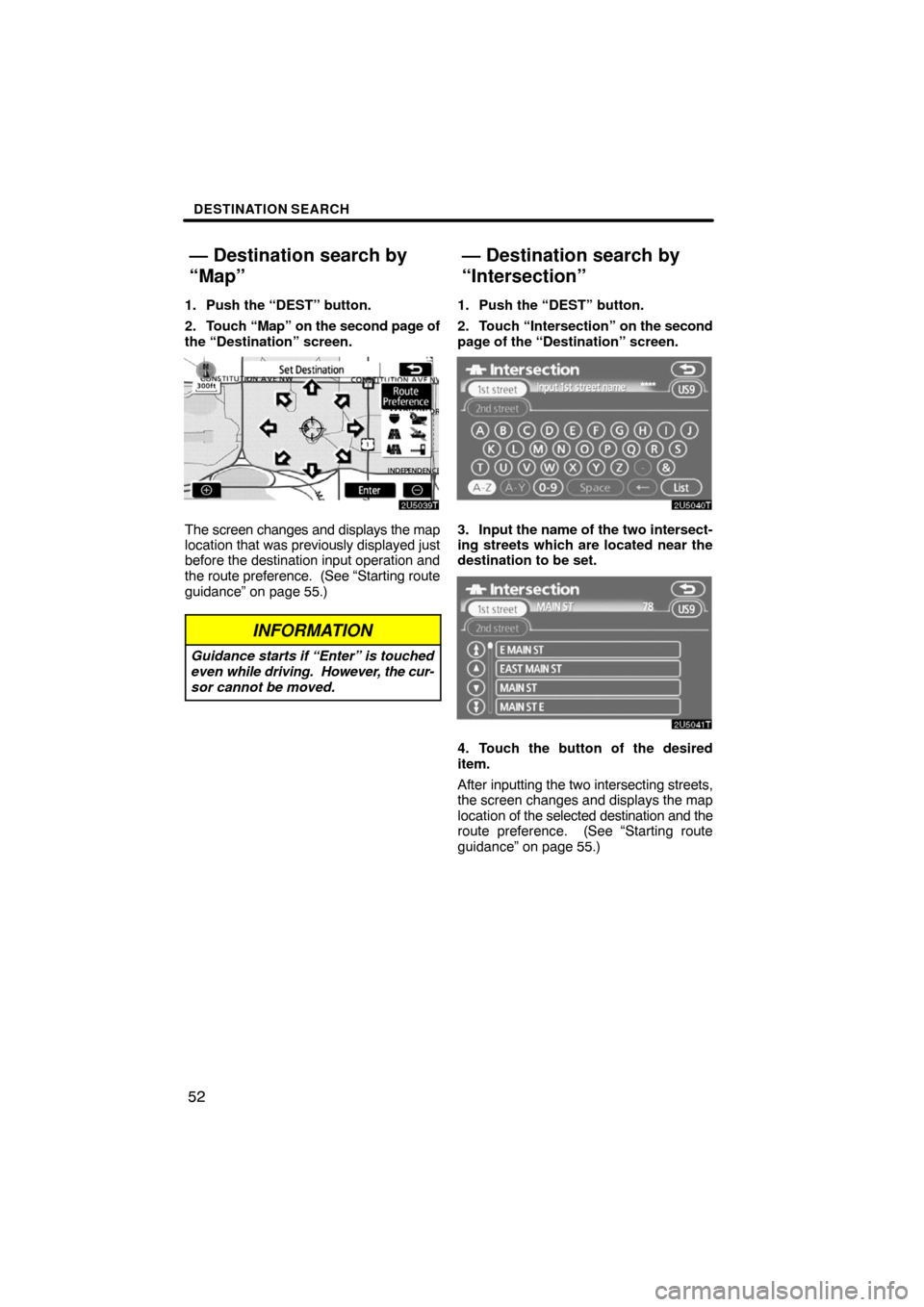 TOYOTA PRIUS 2008 2.G Navigation Manual DESTINATION SEARCH
52
1. Push the “DEST” button.
2. Touch “Map” on the second page of
the “Destination” screen.
The screen changes and displays the map
location that was previously display