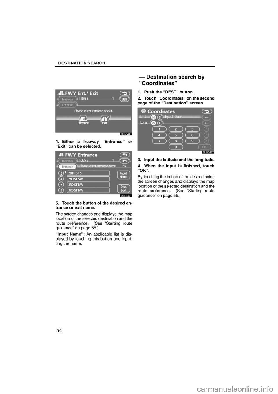 TOYOTA PRIUS 2008 2.G Navigation Manual DESTINATION SEARCH
54
4. Either a freeway “Entrance” or
“Exit” can be selected.
5. Touch the button of the desired en-
trance or exit name.
The screen changes and displays the map
location of 