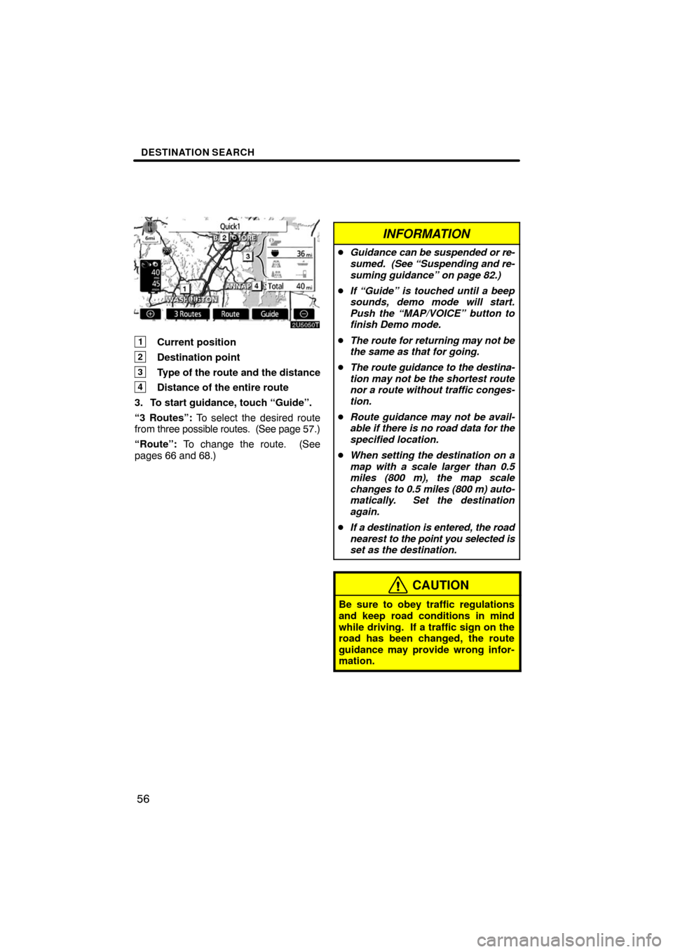 TOYOTA PRIUS 2008 2.G Navigation Manual DESTINATION SEARCH
56
1Current position
2Destination point
3Type of the route and the distance
4Distance of the entire route
3. To start guidance, touch “Guide”.
“3 Routes”: To select the desi