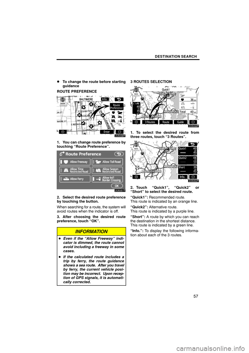 TOYOTA PRIUS 2008 2.G Navigation Manual DESTINATION SEARCH
57 
To change the route before starting
guidance
ROUTE PREFERENCE
1. You can change route preference by
touching “Route Preference”.
2. Select the desired route preference
by t