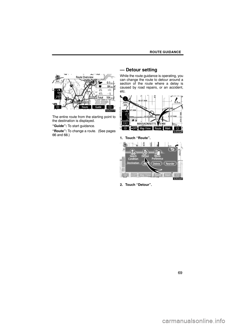 TOYOTA PRIUS 2008 2.G Navigation Manual ROUTE GUIDANCE
69
The entire route from the starting point to
the destination is displayed.
“Guide”: To start guidance.
“Route”: To change a route.  (See pages
66 and 68.)
— Detour setting
W