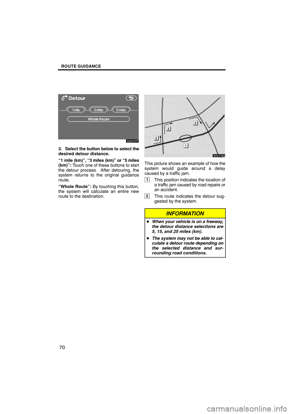TOYOTA PRIUS 2008 2.G Navigation Manual ROUTE GUIDANCE
70
3. Select the button below to select the
desired detour distance.
“1 mile (km)”, “3 miles (km)” or “5 miles
(km)”: Touch one of these buttons to start
the detour process.