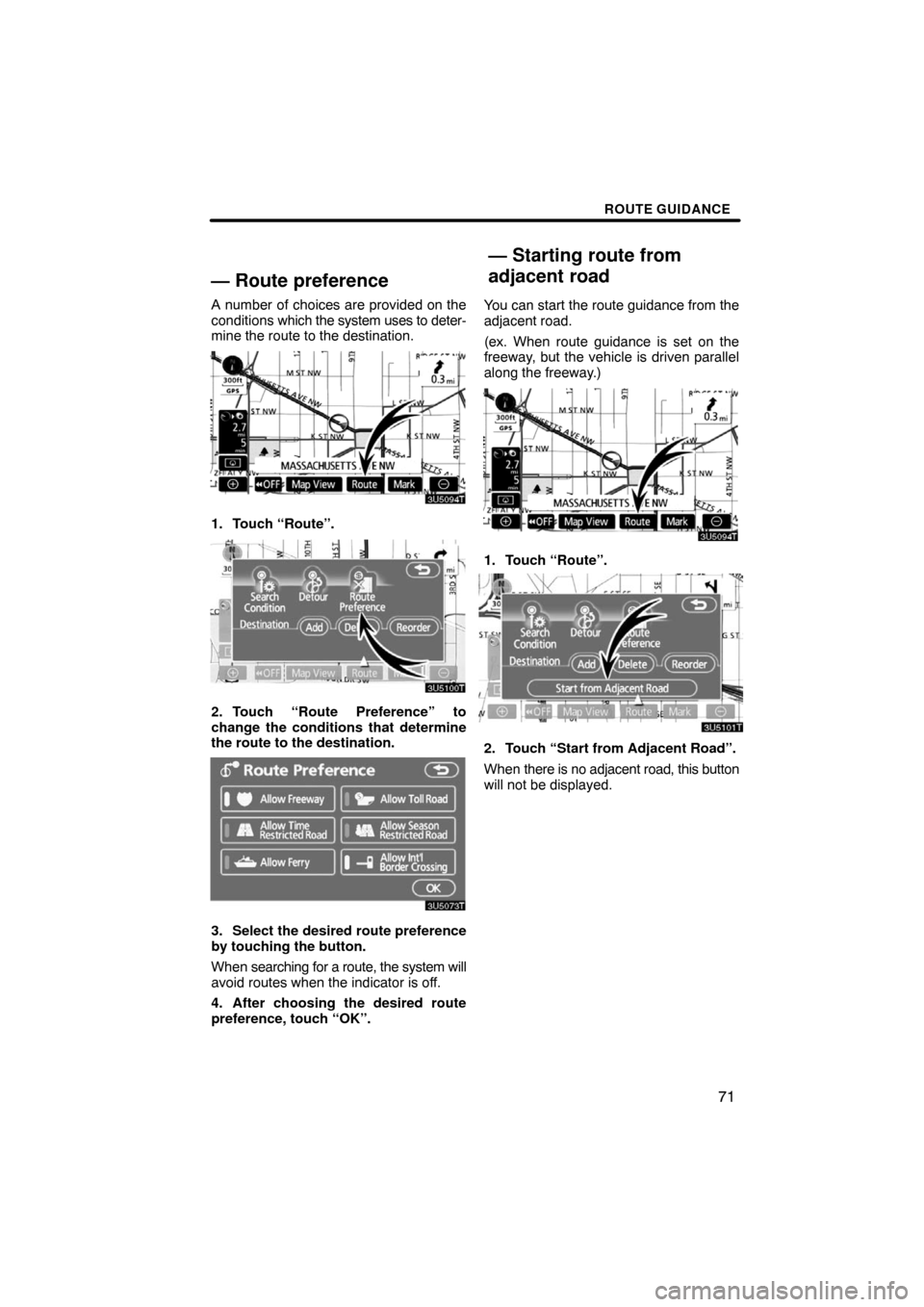 TOYOTA PRIUS 2008 2.G Navigation Manual ROUTE GUIDANCE
71
— Route preference
A number of choices are provided on the
conditions which the system uses to deter-
mine the route to the destination.
1. Touch “Route”.
2. Touch “Route Pre