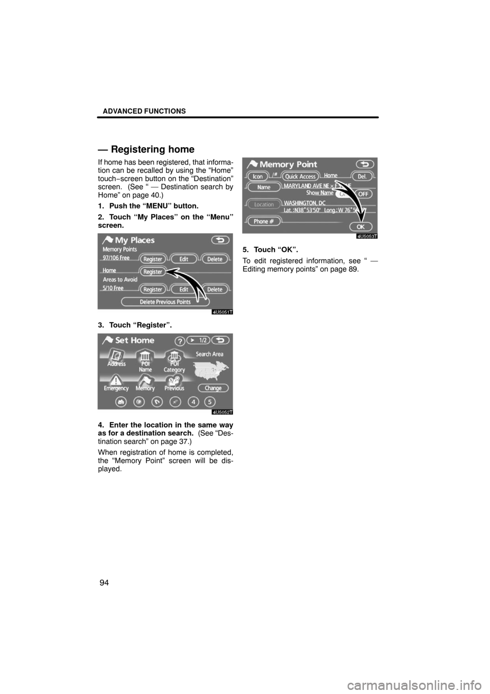 TOYOTA PRIUS 2008 2.G Navigation Manual ADVANCED FUNCTIONS
94
— Registering home
If home has been registered, that informa-
tion can be recalled by using the “Home”
touch−screen button on the “Destination”
screen.  (See “ — 