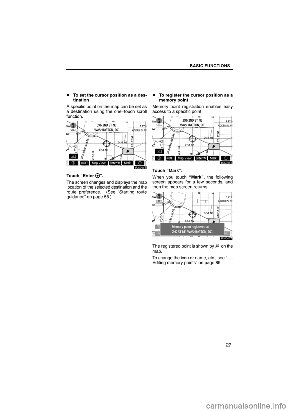 TOYOTA PRIUS 2008 2.G Navigation Manual BASIC FUNCTIONS
27 
To set the cursor position as a des-
tination
A specific point on the map can be set as
a destination using the one−touch scroll
function.
Touch “Enter ”.
The screen changes