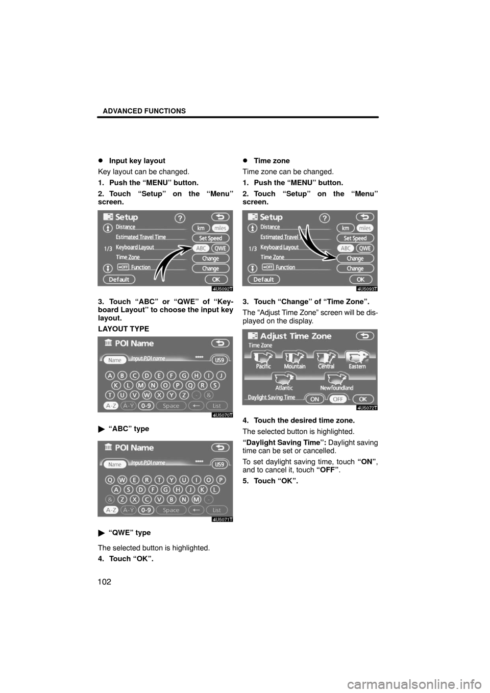 TOYOTA PRIUS 2008 2.G Navigation Manual ADVANCED FUNCTIONS
102
Input key layout
Key layout can be changed.
1. Push the “MENU” button.
2. Touch “Setup” on the “Menu”
screen.
3. Touch “ABC” or “QWE” of “Key-
board Layou
