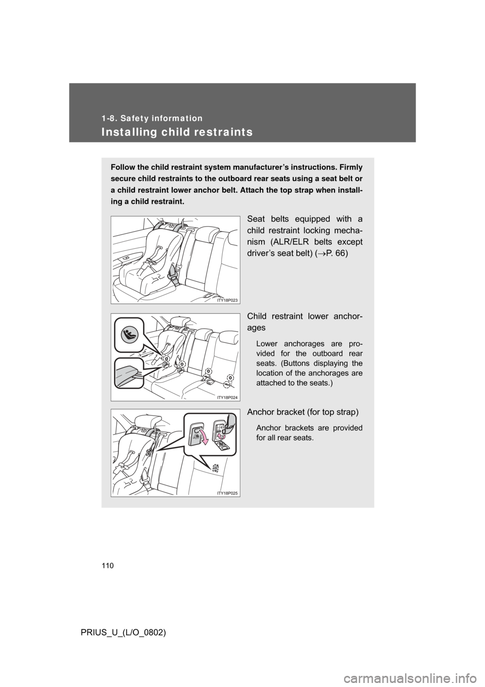 TOYOTA PRIUS 2008 2.G Owners Manual 110
1-8. Safety information
PRIUS_U_(L/O_0802)
Installing child restraints
Follow the child restraint system manufacturer’s instructions. Firmly
secure child restraints to the outb oard rear seats u