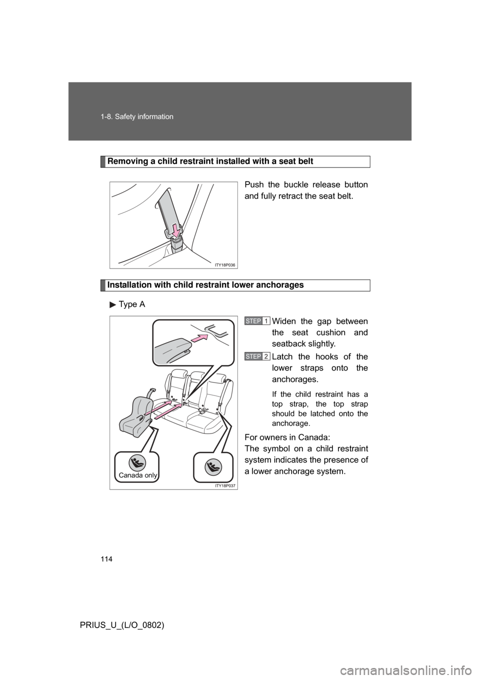 TOYOTA PRIUS 2008 2.G Owners Manual 114 1-8. Safety information
PRIUS_U_(L/O_0802)
Removing a child restraint installed with a seat beltPush the buckle release button
and fully retract the seat belt.
Installation with child restrai TOYOTA PRIUS 2008 2.G Owners Manual 114 1-8. Safety information
PRIUS_U_(L/O_0802)
Removing a child restraint installed with a seat beltPush the buckle release button
and fully retract the seat belt.
Installation with child restrai