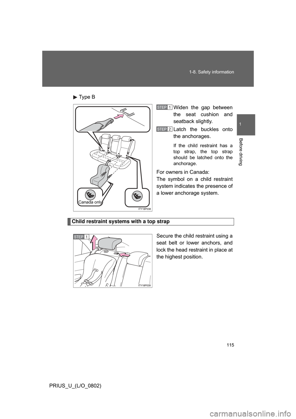 TOYOTA PRIUS 2008 2.G Owners Manual 115
1-8. Safety information
1
Before driving
PRIUS_U_(L/O_0802)
Type B
Widen the gap between
the seat cushion and
seatback slightly.
Latch the buckles onto
the anchorages.
If the child re TOYOTA PRIUS 2008 2.G Owners Manual 115
1-8. Safety information
1
Before driving
PRIUS_U_(L/O_0802)
Type B
Widen the gap between
the seat cushion and
seatback slightly.
Latch the buckles onto
the anchorages.
If the child re
