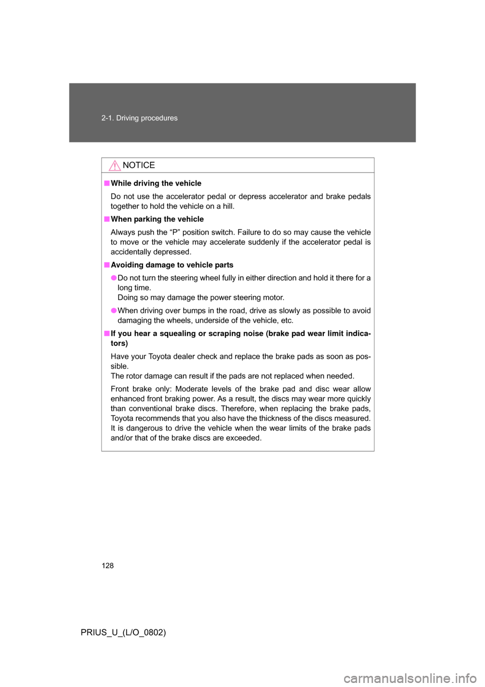 TOYOTA PRIUS 2008 2.G Owners Manual 128 2-1. Driving procedures
PRIUS_U_(L/O_0802)
NOTICE
■While driving the vehicle
Do  not  use  the  accelerator  pedal  or  depress  accelerator  and  brake  pedals
together to hold the vehicle on a