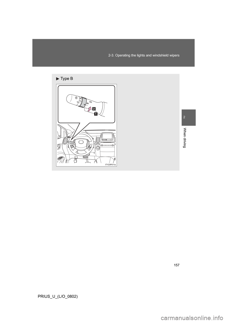 TOYOTA PRIUS 2008 2.G Owners Manual 157
2-3. Operating the lights and windshield wipers
2
When driving
PRIUS_U_(L/O_0802)
Ty p e   B 