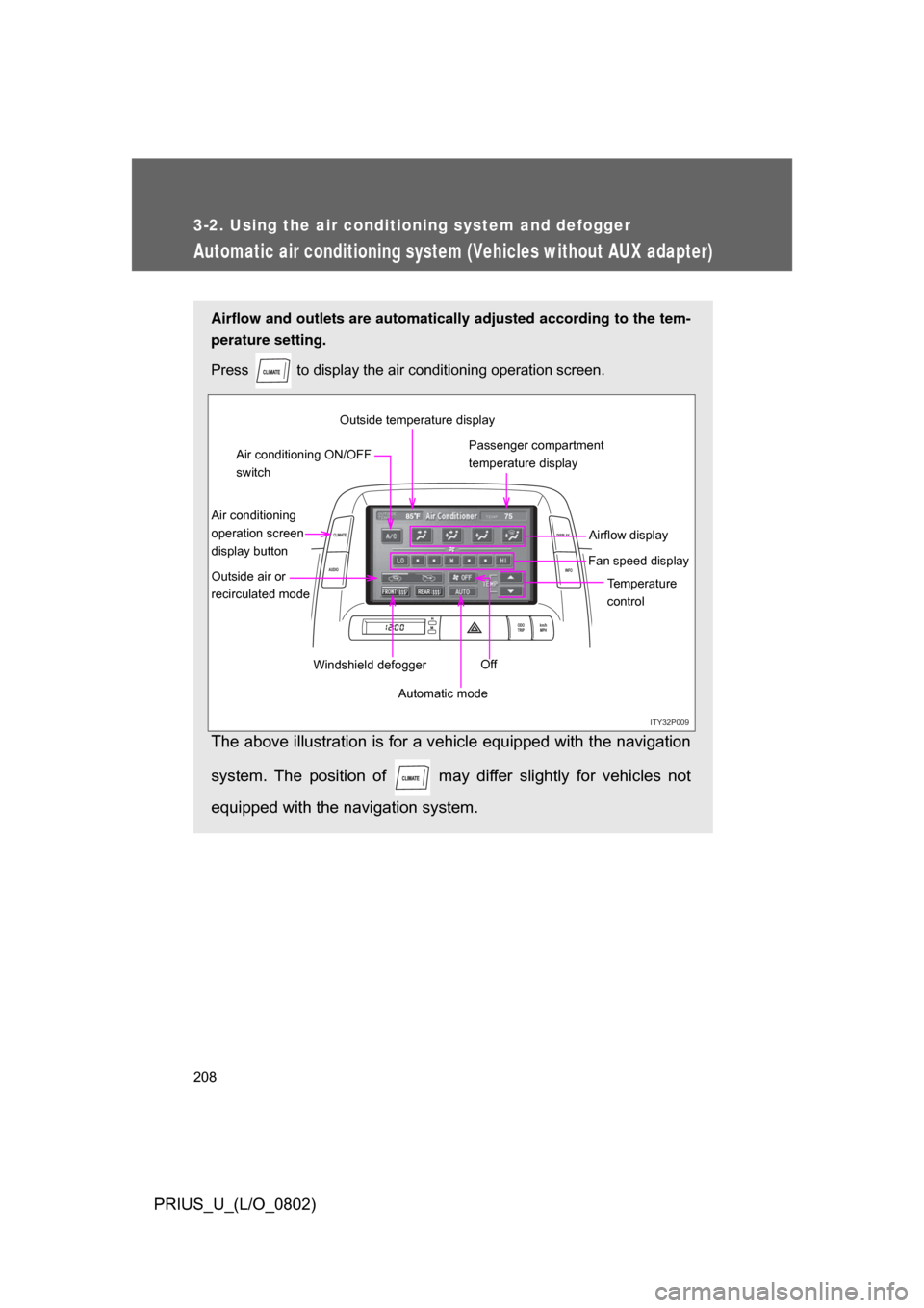 TOYOTA PRIUS 2008 2.G Owners Manual 208
3-2. Using the air conditioning system and defogger
PRIUS_U_(L/O_0802)
Automatic air conditioning system (Vehicles without AUX adapter)
Airflow and outlets are automatically adjusted according to 