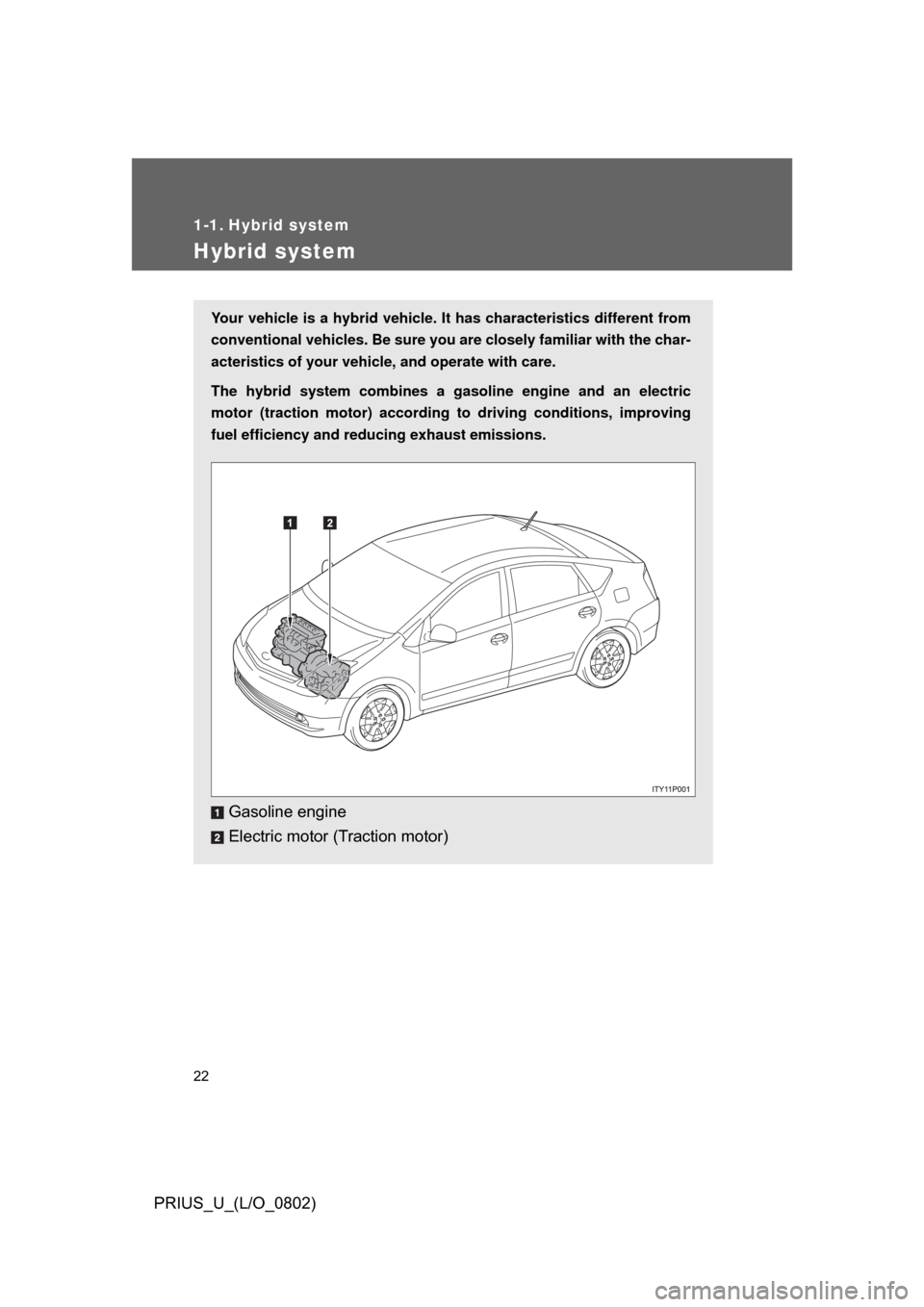TOYOTA PRIUS 2008 2.G Owners Manual 22
PRIUS_U_(L/O_0802)
1-1. Hybrid system
Hybrid system
Your vehicle is a hybrid vehicle. It has characteristics different from
conventional vehicles. Be sure you are closely familiar with the char-
ac TOYOTA PRIUS 2008 2.G Owners Manual 22
PRIUS_U_(L/O_0802)
1-1. Hybrid system
Hybrid system
Your vehicle is a hybrid vehicle. It has characteristics different from
conventional vehicles. Be sure you are closely familiar with the char-
ac