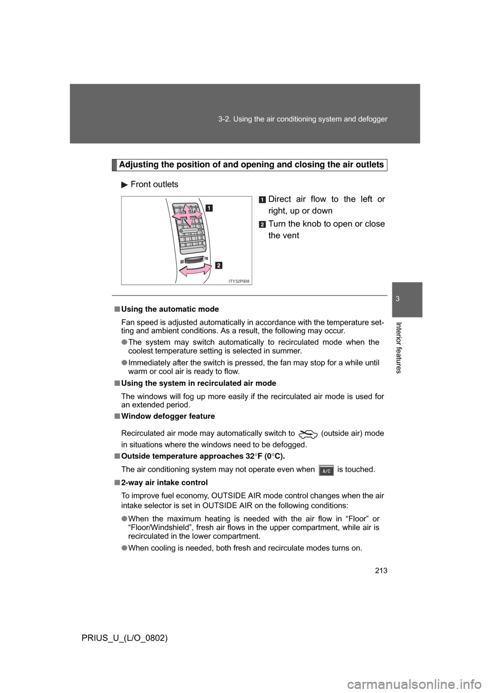 TOYOTA PRIUS 2008 2.G Owners Manual 213
3-2. Using the air conditioning system
 and defogger
3
Interior features
PRIUS_U_(L/O_0802)
Adjusting the position of and opening and closing the air outlets
Front outlets Direct  air  flow  to  t