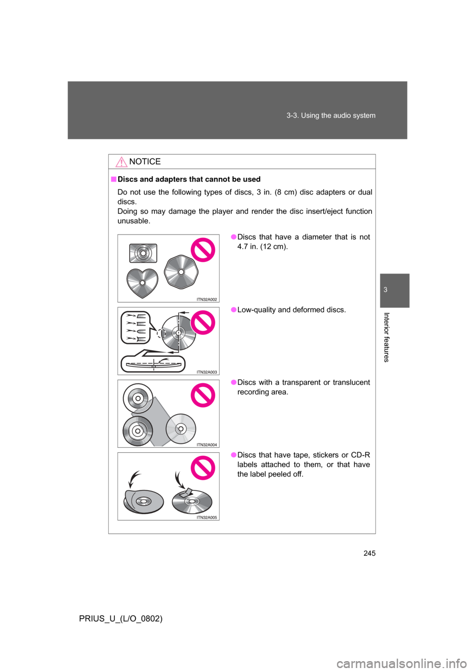 TOYOTA PRIUS 2008 2.G Owners Manual 245
3-3. Using the audio system
3
Interior features
PRIUS_U_(L/O_0802)
NOTICE
■
Discs and adapters that cannot be used
Do  not  use  the  following  types  of  discs,  3  in.  (8  cm)  disc  adapter