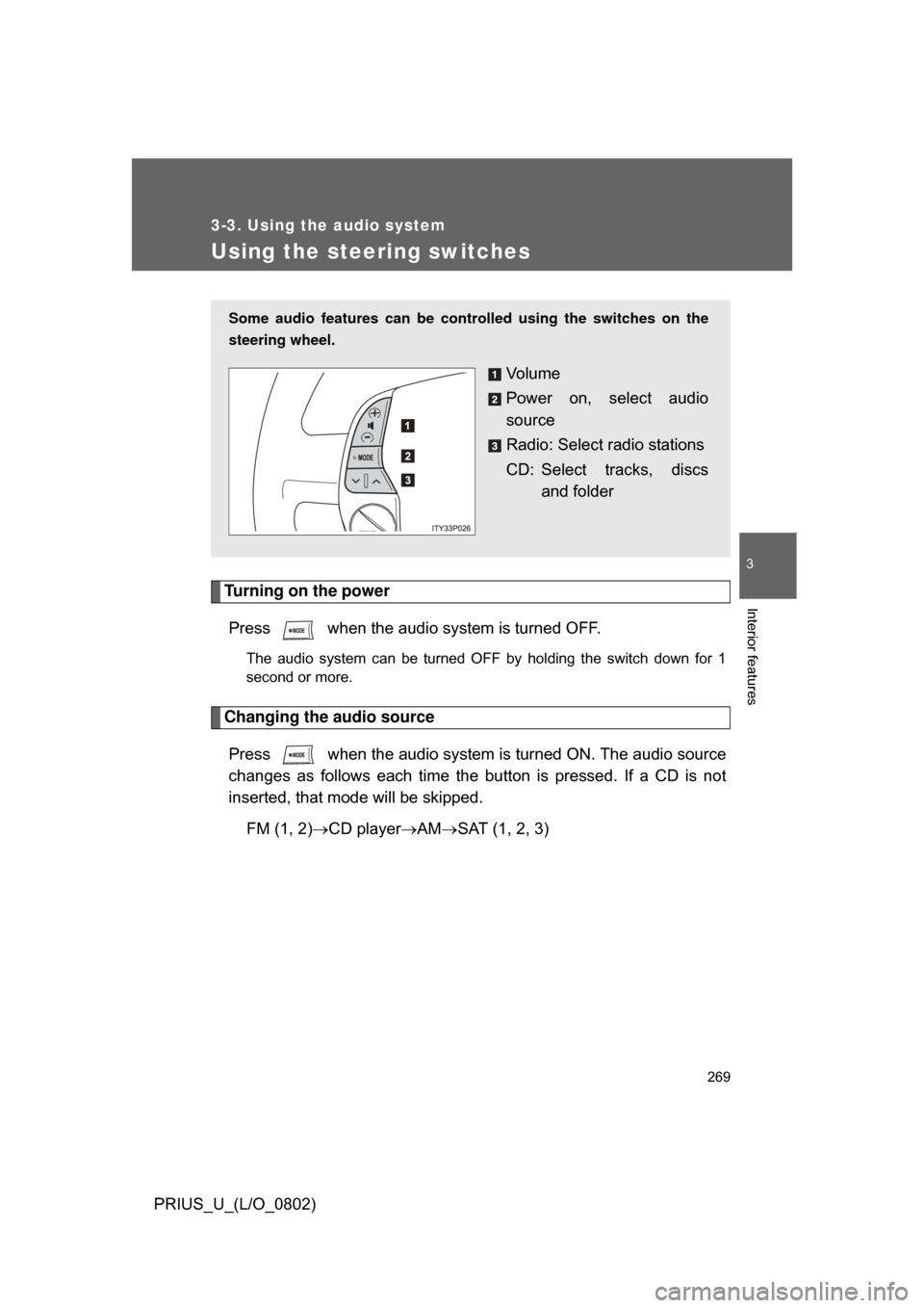 TOYOTA PRIUS 2008 2.G Owners Manual 269
3-3. Using the audio system
3
Interior features
PRIUS_U_(L/O_0802)
Using the steering switches
Turning on the powerPress   when the audio system is turned OFF.
The  audio  system  can  be  turned 