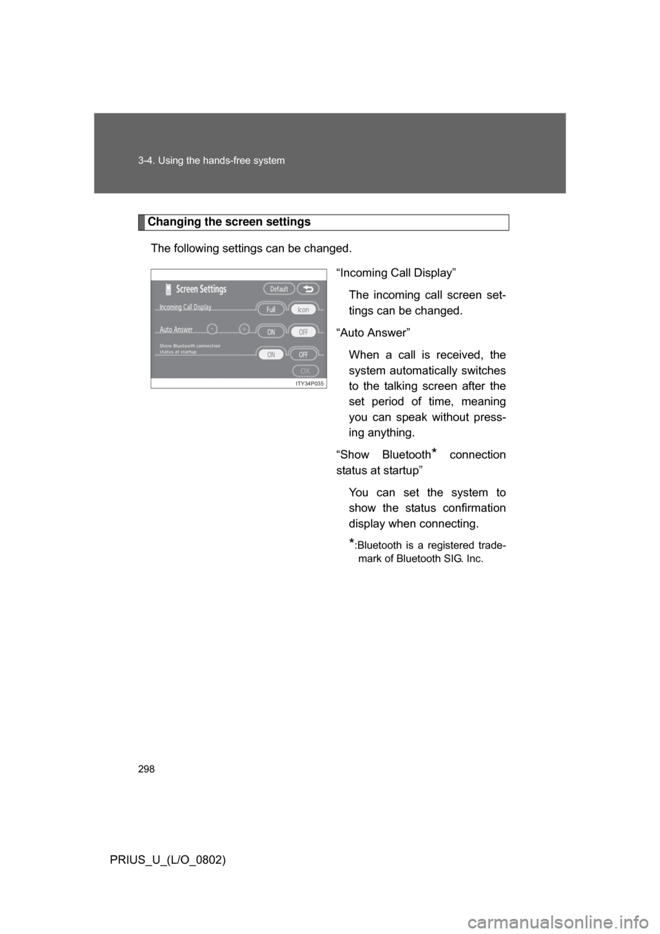 TOYOTA PRIUS 2008 2.G Owners Manual 298 3-4. Using the hands-free system
PRIUS_U_(L/O_0802)
Changing the screen settingsThe following settings can be changed. “Incoming Call Display”The  incoming  call  screen  set-
tings can be cha