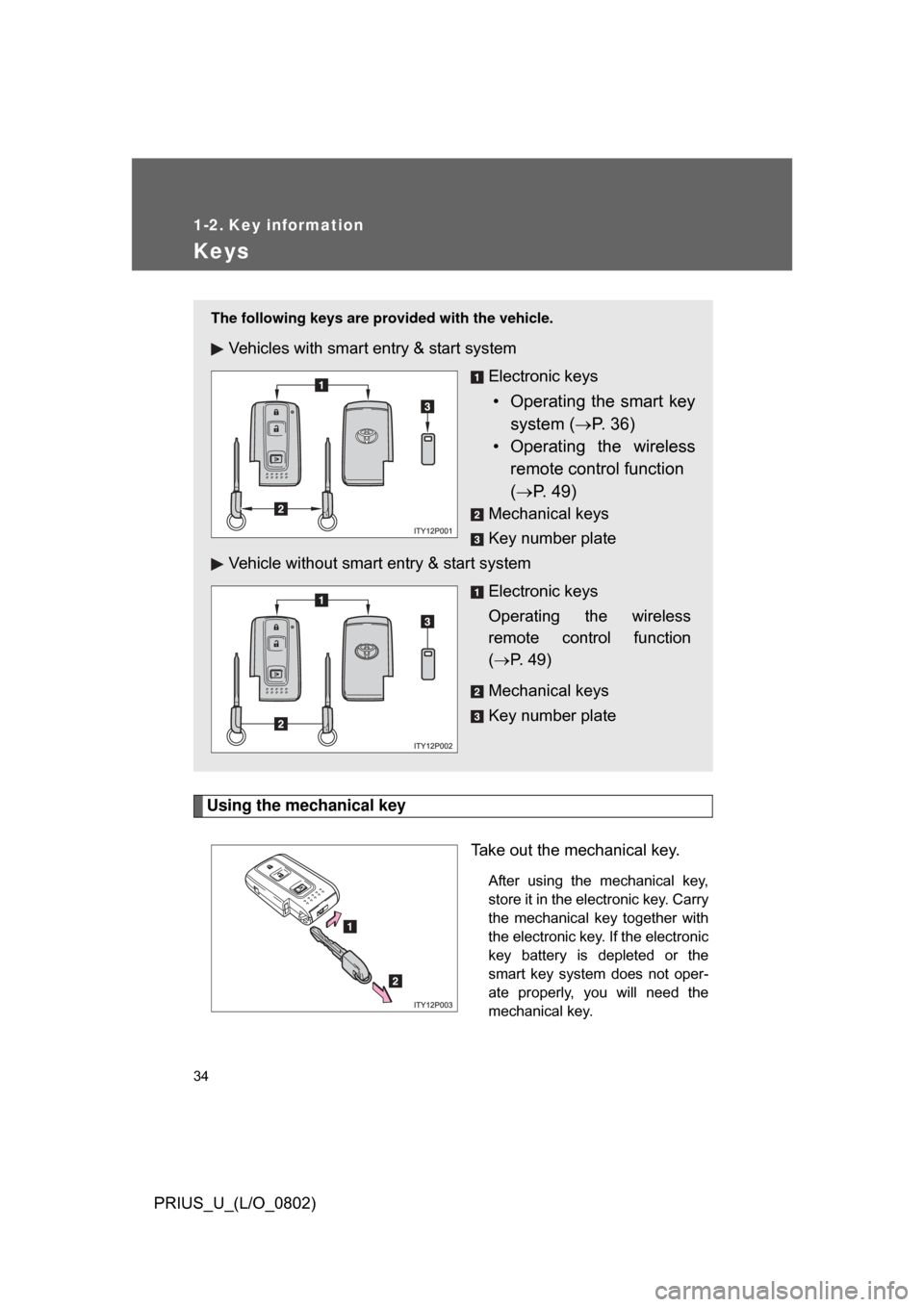 TOYOTA PRIUS 2008 2.G Owners Manual 34
PRIUS_U_(L/O_0802)
1-2. Key information
Keys
Using the mechanical keyTake out the mechanical key.
After  using  the  mechanical  key,
store it in the electronic key. Carry
the  mechanical  key  tog