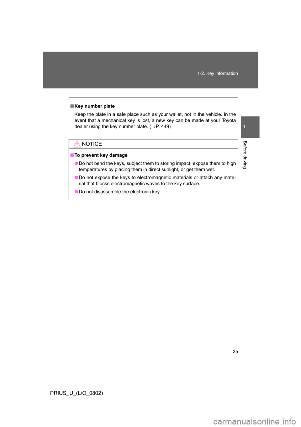 TOYOTA PRIUS 2008 2.G Owners Manual 35
1-2. Key information
1
Before driving
PRIUS_U_(L/O_0802)
■
Key number plate
Keep the plate in a safe place such as your wallet, not in the vehicle. In the
event  that  a  mechanical  key is lost,