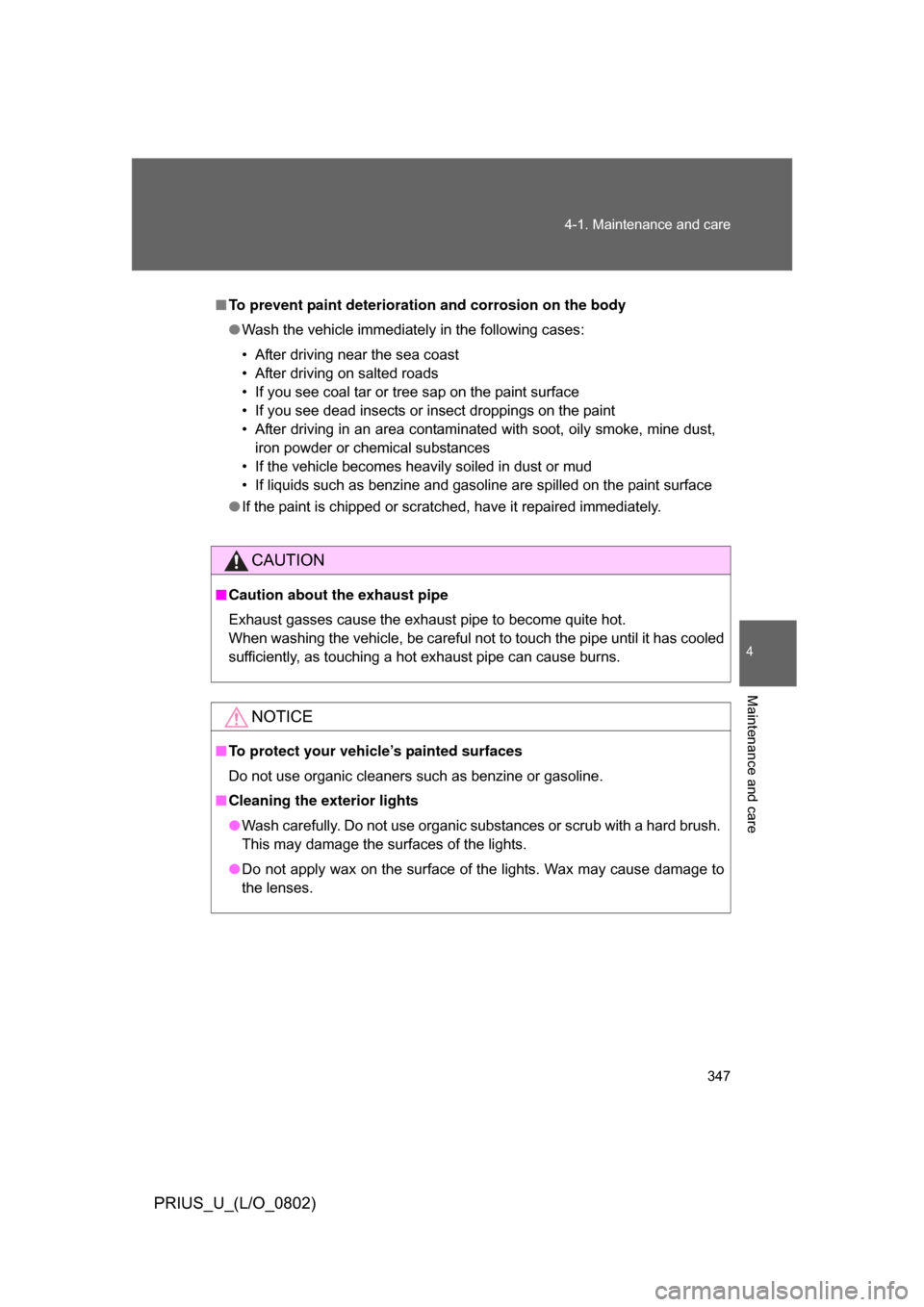 TOYOTA PRIUS 2008 2.G Owners Manual 347
4-1. Maintenance and care
4
Maintenance and care
PRIUS_U_(L/O_0802)
■
To prevent paint deterioratio n and corrosion on the body
● Wash the vehicle immediately in the following cases:
• After